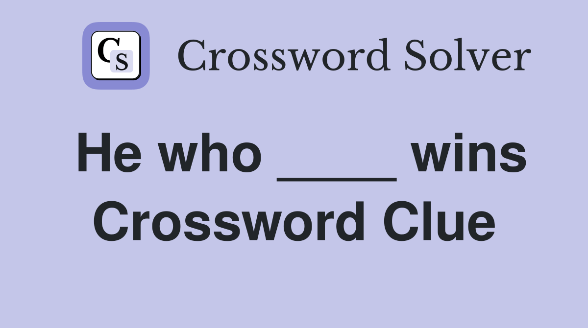 He who ____ wins Crossword Clue Answers Crossword Solver